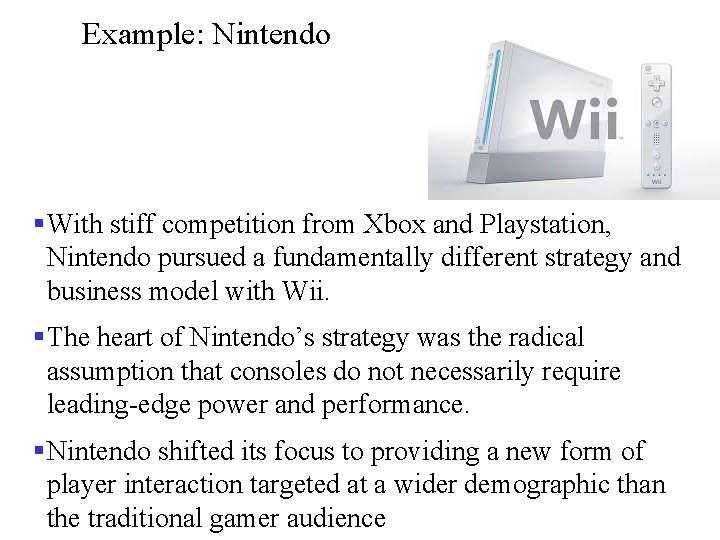 Example: Nintendo § With stiff competition from Xbox and Playstation, Nintendo pursued a fundamentally