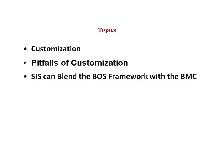 Topics • Customization • Pitfalls of Customization • SIS can Blend the BOS Framework