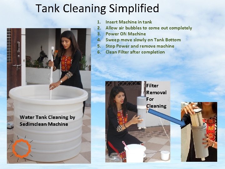 Tank Cleaning Simplified 1. 2. 3. 4. 5. 6. Insert Machine in tank Allow
