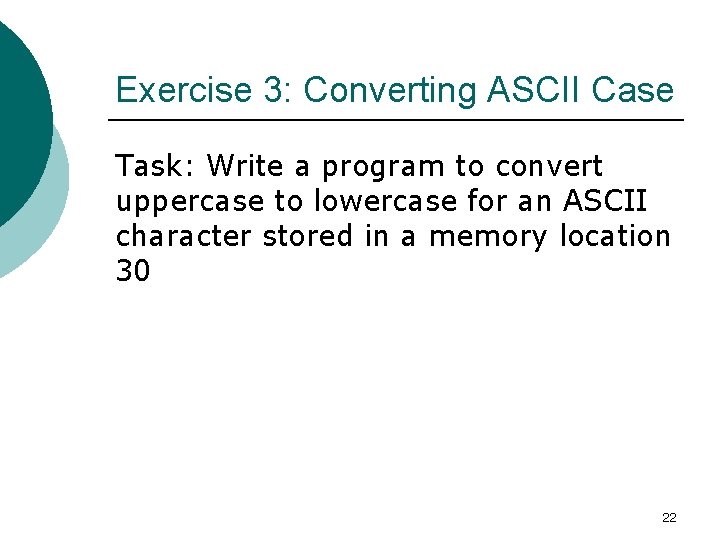 Exercise 3: Converting ASCII Case Task: Write a program to convert uppercase to lowercase Exercise 3: Converting ASCII Case Task: Write a program to convert uppercase to lowercase