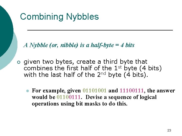 Combining Nybbles A Nybble (or, nibble) is a half-byte = 4 bits ¡ given Combining Nybbles A Nybble (or, nibble) is a half-byte = 4 bits ¡ given