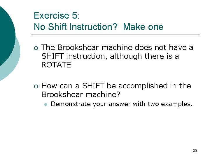 Exercise 5: No Shift Instruction? Make one ¡ The Brookshear machine does not have Exercise 5: No Shift Instruction? Make one ¡ The Brookshear machine does not have