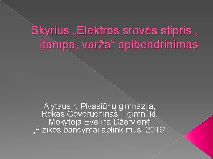 Skyrius „Elektros srovės stipris , įtampa, varža“ apibendrinimas Alytaus r. Pivašiūnų gimnazija, Rokas Govoruchinas,