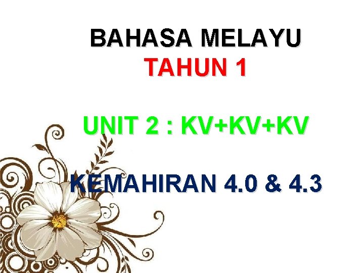 BAHASA MELAYU TAHUN 1 UNIT 2 : KV+KV+KV KEMAHIRAN 4. 0 & 4. 3