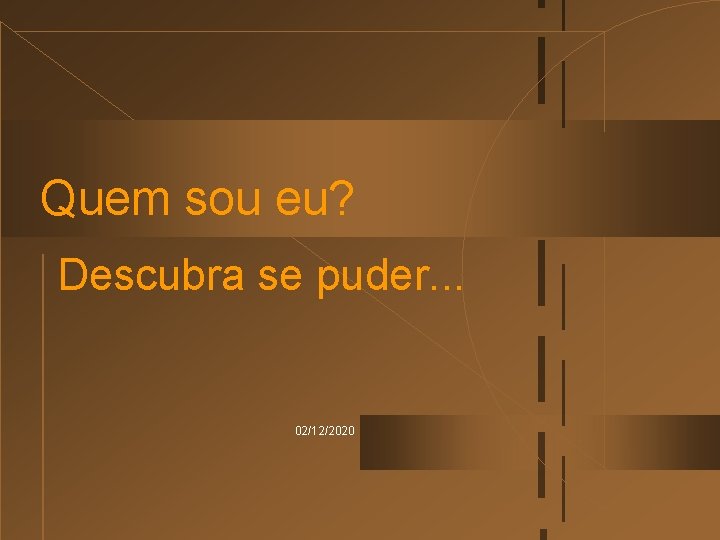 Quem sou eu? Descubra se puder. . . 02/12/2020 