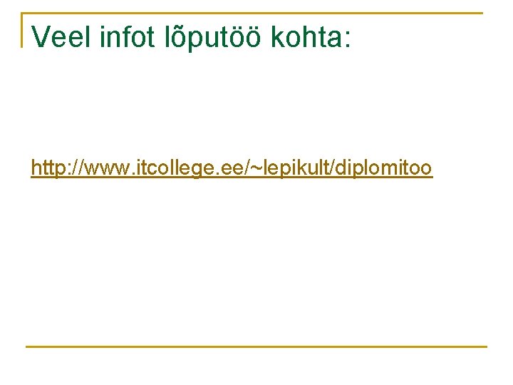 Veel infot lõputöö kohta: http: //www. itcollege. ee/~lepikult/diplomitoo 