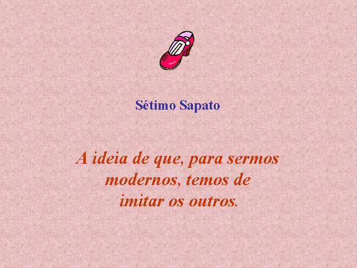 Sétimo Sapato A ideia de que, para sermos modernos, temos de imitar os outros.