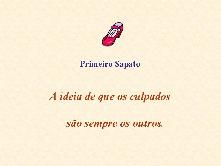 Primeiro Sapato A ideia de que os culpados são sempre os outros. 