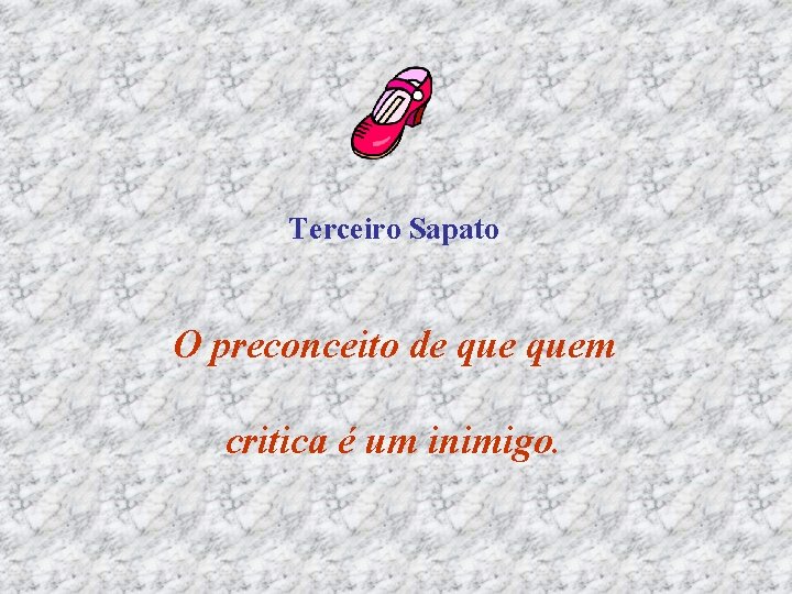 Terceiro Sapato O preconceito de quem critica é um inimigo. 