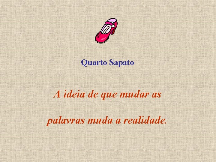 Quarto Sapato A ideia de que mudar as palavras muda a realidade. 