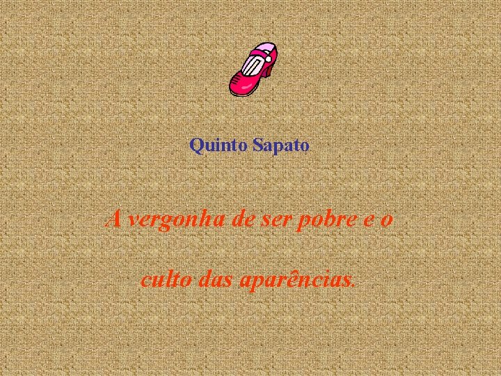 Quinto Sapato A vergonha de ser pobre e o culto das aparências. 