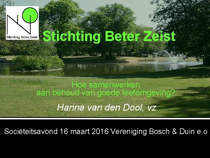 Stichting Beter Zeist Hoe samenwerken aan behoud van goede leefomgeving? Hanna van den Dool,