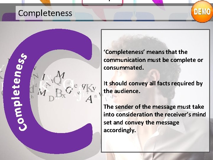 C Completeness ‘Completeness’ means that the communication must be complete or consummated. It should