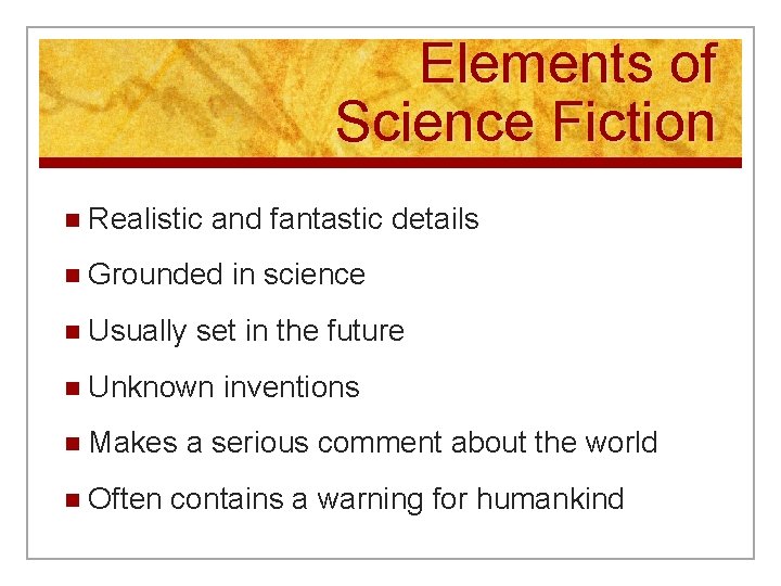 Elements of Science Fiction n Realistic and fantastic details n Grounded n Usually set