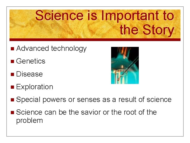 Science is Important to the Story n Advanced technology n Genetics n Disease n