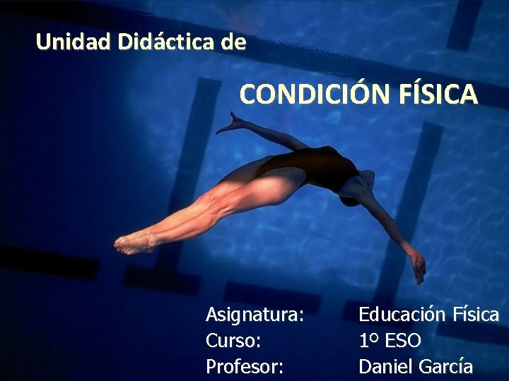 Unidad Didáctica de CONDICIÓN FÍSICA Asignatura: Curso: Profesor: Educación Física 1º ESO Daniel García