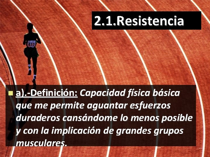 2. 1. Resistencia n a). -Definición: Capacidad física básica que me permite aguantar esfuerzos