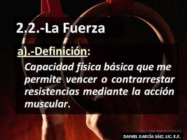 2. 2. -La Fuerza a). -Definición: Capacidad física básica que me permite vencer o