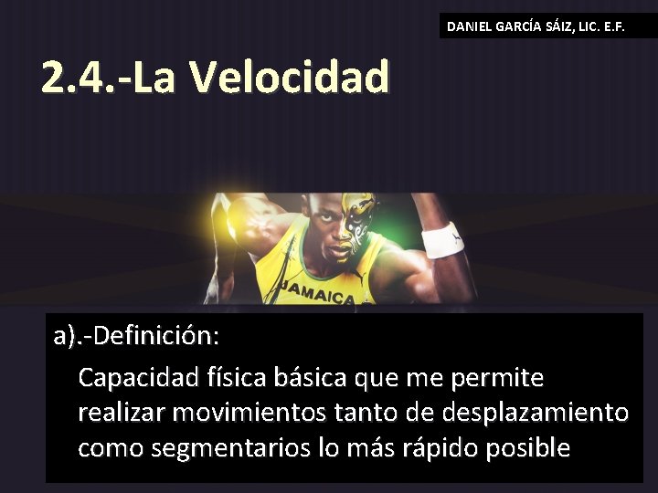 DANIEL GARCÍA SÁIZ, LIC. E. F. 2. 4. -La Velocidad a). -Definición: Capacidad física