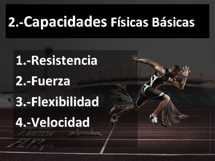 2. -Capacidades Físicas Básicas 1. -Resistencia 2. -Fuerza 3. -Flexibilidad 4. -Velocidad 