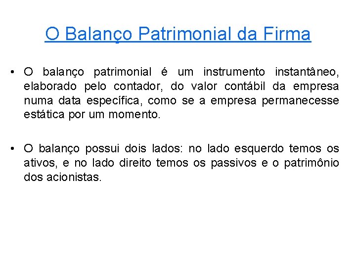 O Balanço Patrimonial da Firma • O balanço patrimonial é um instrumento instantâneo, elaborado