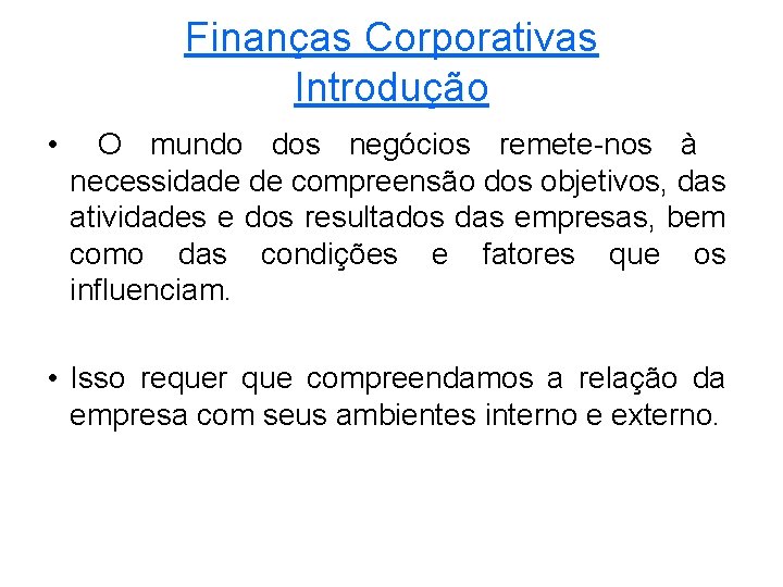 Finanças Corporativas Introdução • O mundo dos negócios remete-nos à necessidade de compreensão dos