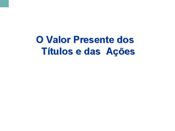 O Valor Presente dos Títulos e das Ações 