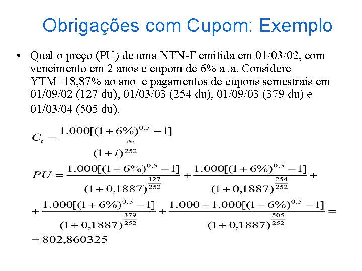 Obrigações com Cupom: Exemplo • Qual o preço (PU) de uma NTN-F emitida em