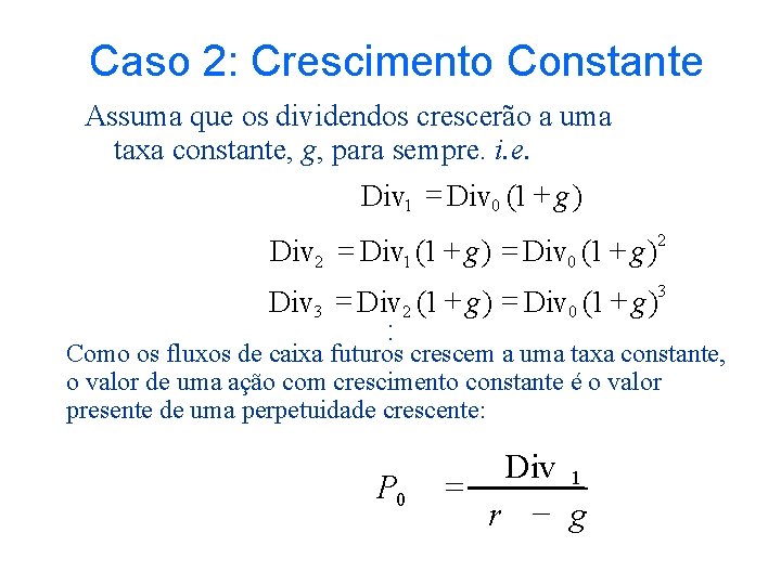 Caso 2: Crescimento Constante Assuma que os dividendos crescerão a uma taxa constante, g,