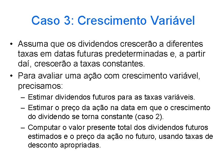 Caso 3: Crescimento Variável • Assuma que os dividendos crescerão a diferentes taxas em