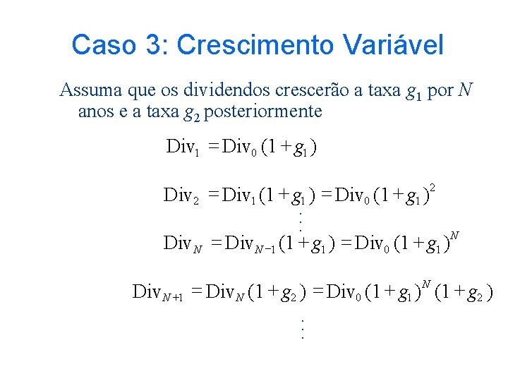 Caso 3: Crescimento Variável Assuma que os dividendos crescerão a taxa g 1 por