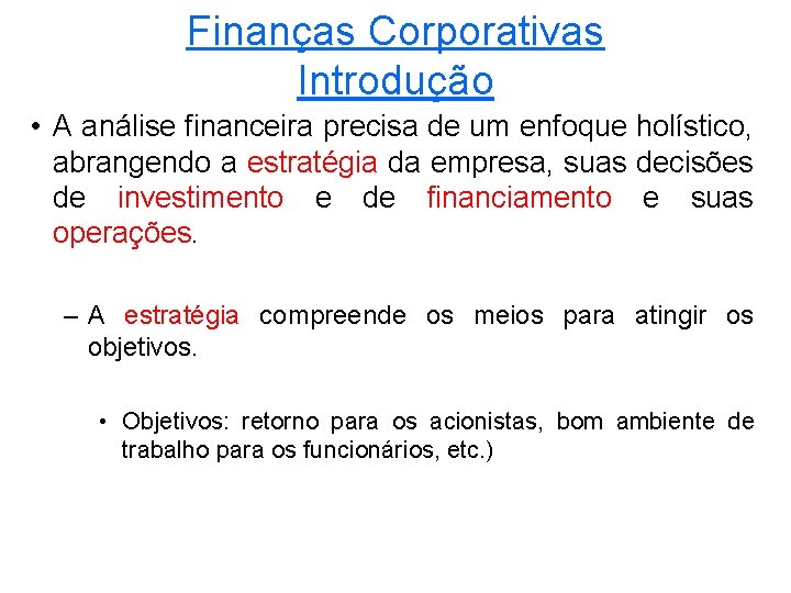 Finanças Corporativas Introdução • A análise financeira precisa de um enfoque holístico, abrangendo a