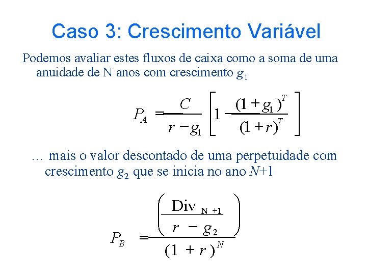 Caso 3: Crescimento Variável Podemos avaliar estes fluxos de caixa como a soma de