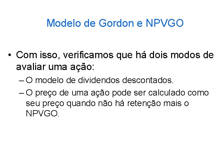 Modelo de Gordon e NPVGO • Com isso, verificamos que há dois modos de