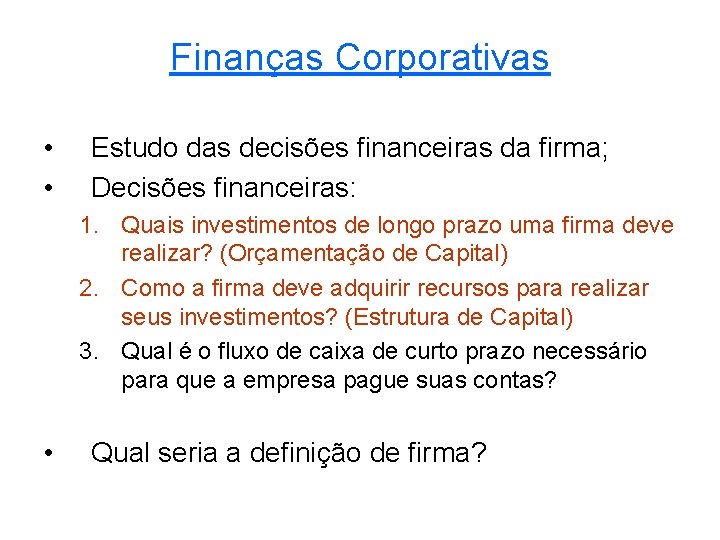 Finanças Corporativas • • Estudo das decisões financeiras da firma; Decisões financeiras: 1. Quais