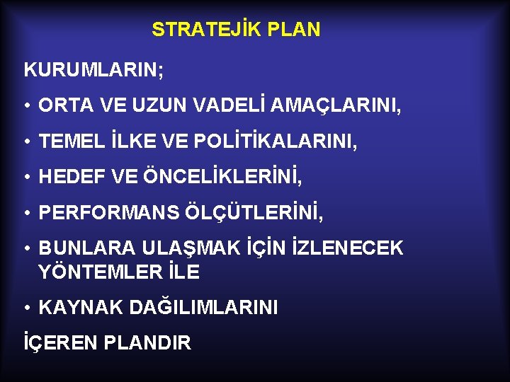 STRATEJİK PLAN KURUMLARIN; • ORTA VE UZUN VADELİ AMAÇLARINI, • TEMEL İLKE VE POLİTİKALARINI,