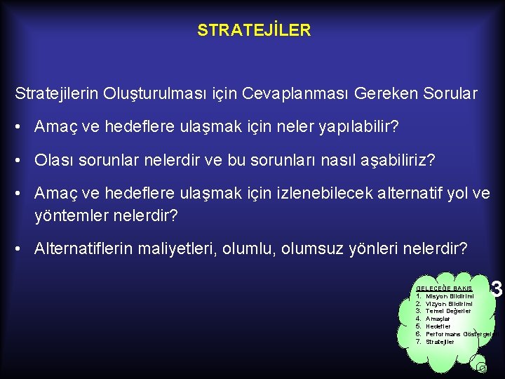 STRATEJİLER Stratejilerin Oluşturulması için Cevaplanması Gereken Sorular • Amaç ve hedeflere ulaşmak için neler