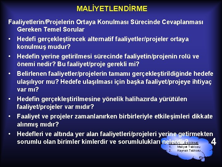 MALİYETLENDİRME Faaliyetlerin/Projelerin Ortaya Konulması Sürecinde Cevaplanması Gereken Temel Sorular • Hedefi gerçekleştirecek alternatif faaliyetler/projeler