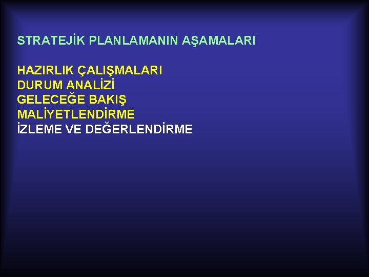 STRATEJİK PLANLAMANIN AŞAMALARI HAZIRLIK ÇALIŞMALARI DURUM ANALİZİ GELECEĞE BAKIŞ MALİYETLENDİRME İZLEME VE DEĞERLENDİRME 