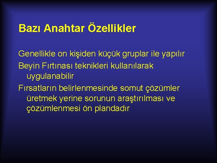 Bazı Anahtar Özellikler Genellikle on kişiden küçük gruplar ile yapılır Beyin Fırtınası teknikleri kullanılarak