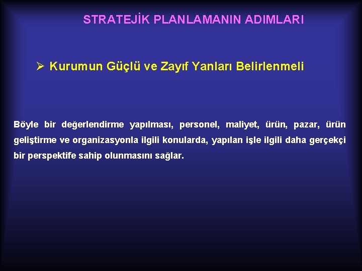 STRATEJİK PLANLAMANIN ADIMLARI Ø Kurumun Güçlü ve Zayıf Yanları Belirlenmeli Böyle bir değerlendirme yapılması,