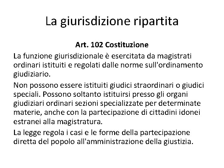 La giurisdizione ripartita Art. 102 Costituzione La funzione giurisdizionale è esercitata da magistrati ordinari