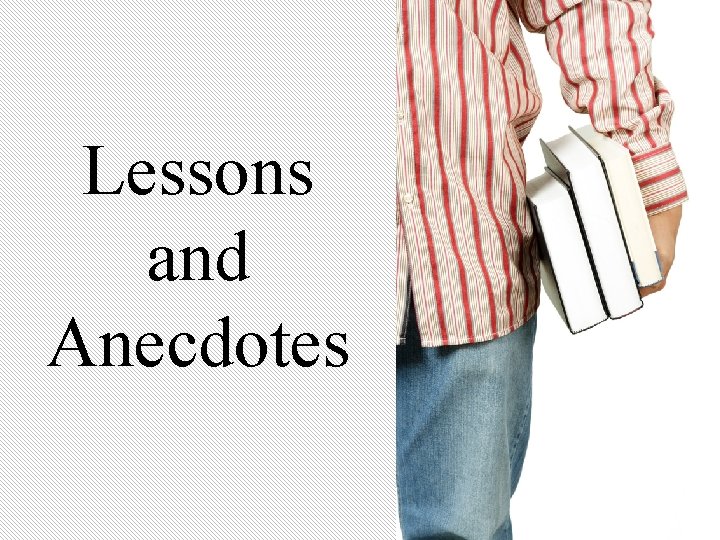 Lessons and Anecdotes Lessons and Anecdotes