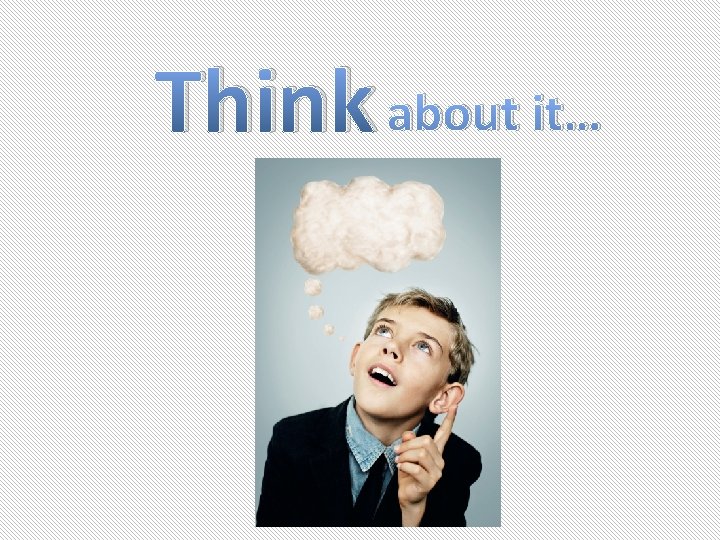 Think about it… Think about it…