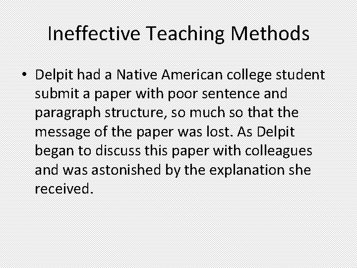 Ineffective Teaching Methods • Delpit had a Native American college student submit a paper Ineffective Teaching Methods • Delpit had a Native American college student submit a paper