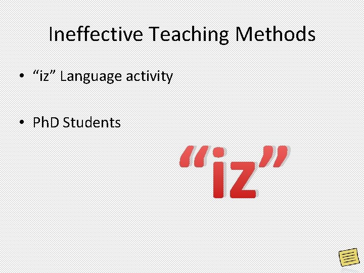 Ineffective Teaching Methods • “iz” Language activity • Ph. D Students “iz” Ineffective Teaching Methods • “iz” Language activity • Ph. D Students “iz”