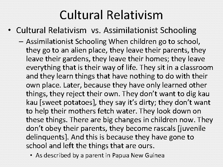 Cultural Relativism • Cultural Relativism vs. Assimilationist Schooling – Assimilationist Schooling When children go Cultural Relativism • Cultural Relativism vs. Assimilationist Schooling – Assimilationist Schooling When children go