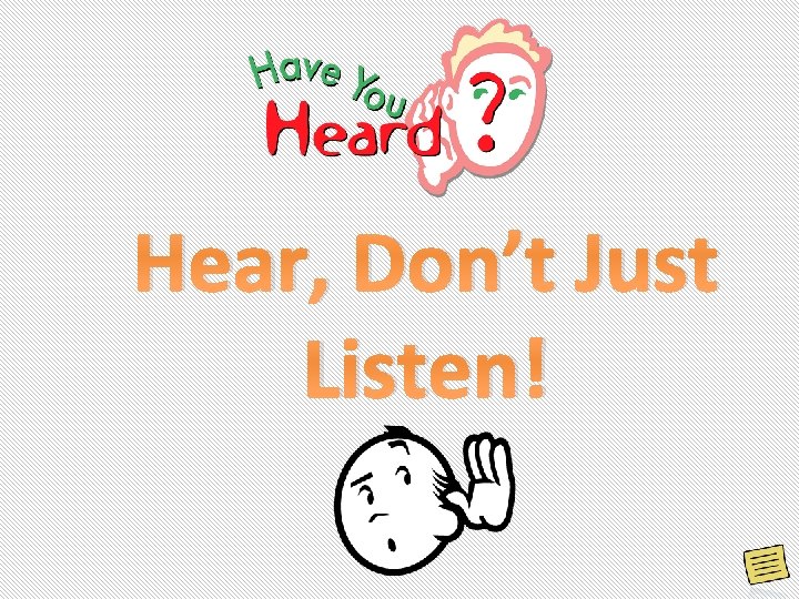 Hear, Don’t Just Listen! Hear, Don’t Just Listen!