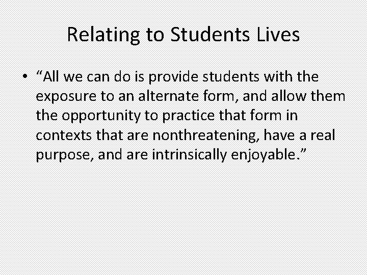 Relating to Students Lives • “All we can do is provide students with the Relating to Students Lives • “All we can do is provide students with the