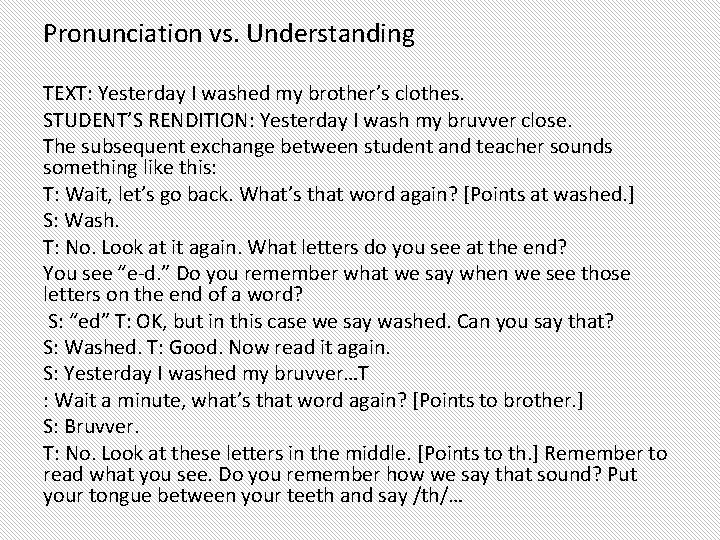 Pronunciation vs. Understanding TEXT: Yesterday I washed my brother’s clothes. STUDENT’S RENDITION: Yesterday I Pronunciation vs. Understanding TEXT: Yesterday I washed my brother’s clothes. STUDENT’S RENDITION: Yesterday I